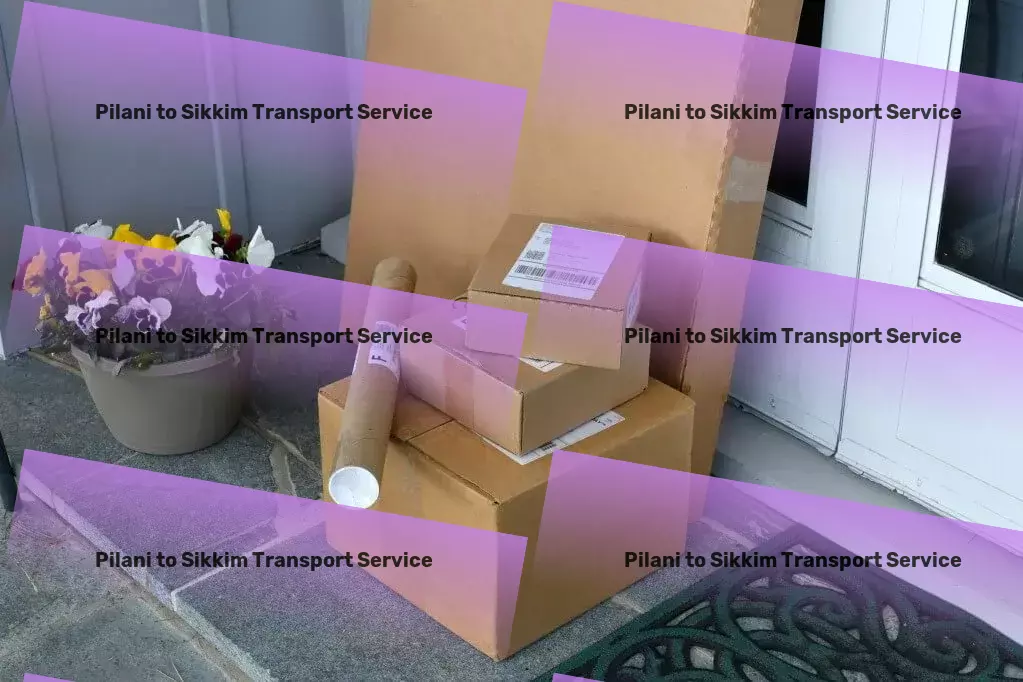 Pilani to Sikkim Transport Driven by innovation, aimed at excellence. - Efficient freight and shipment