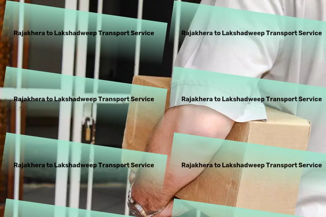 Rajakhera to Lakshadweep Transport Leading the charge in superior transport solutions! - Major cargo movers